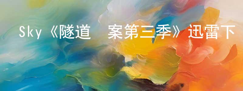 影視迷陳景帥的個人博客,Sky《隧道謎案第三季》迅雷下載/在線觀看/百度云-犯罪/歷史載-美劇天堂